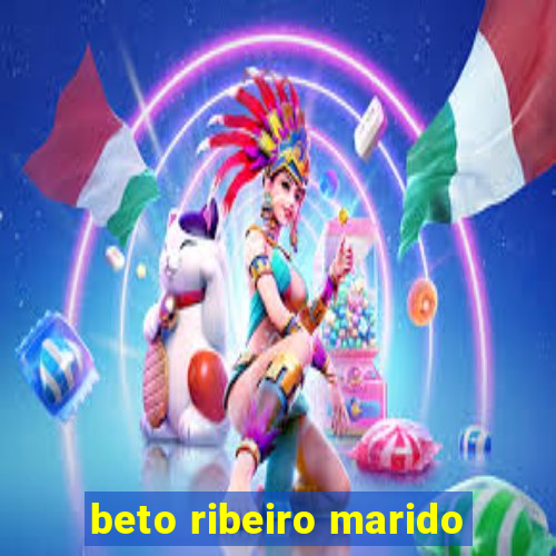 beto ribeiro marido